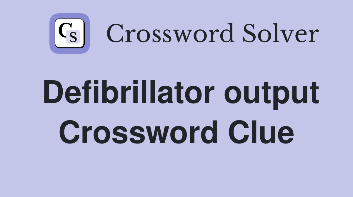 Defibrillator output Crossword Clue