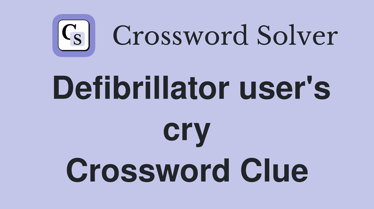 Defibrillator user's cry Crossword Clue