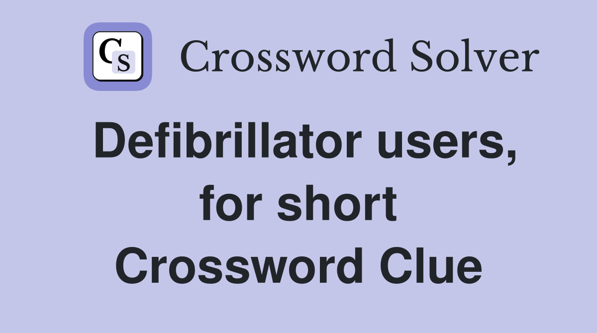 Defibrillator users, for short Crossword Clue