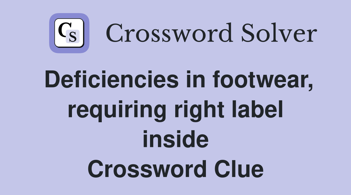 Deficiencies in footwear, requiring right label inside Crossword Clue