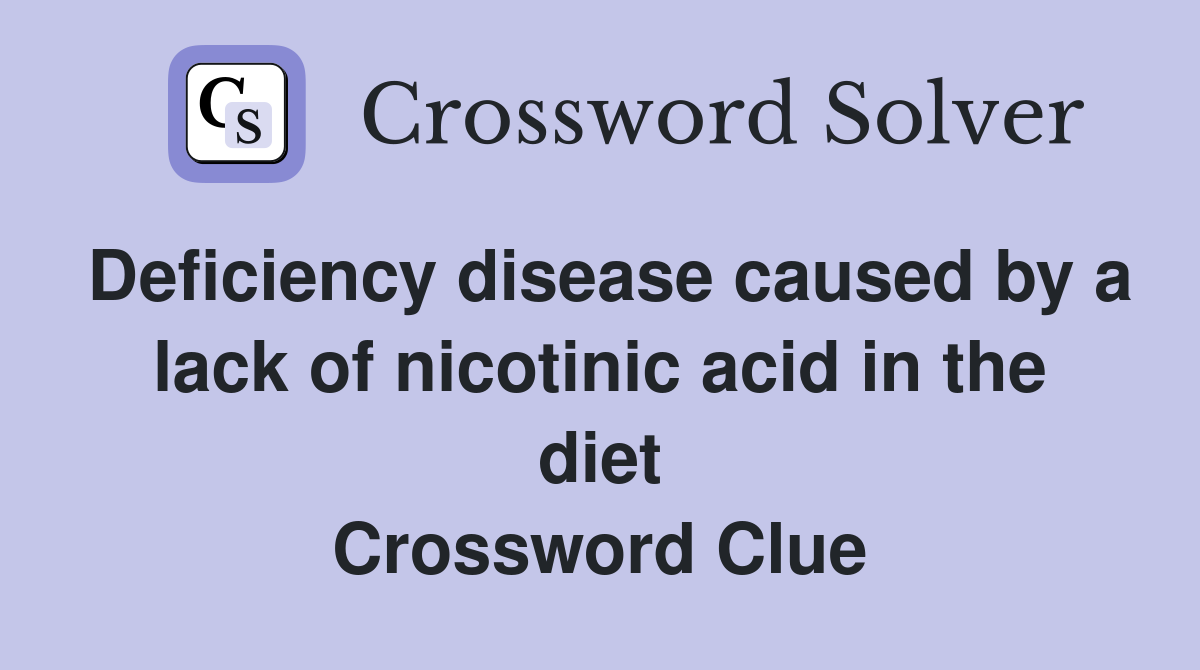 Deficiency disease caused by a lack of nicotinic acid in the diet Crossword Clue