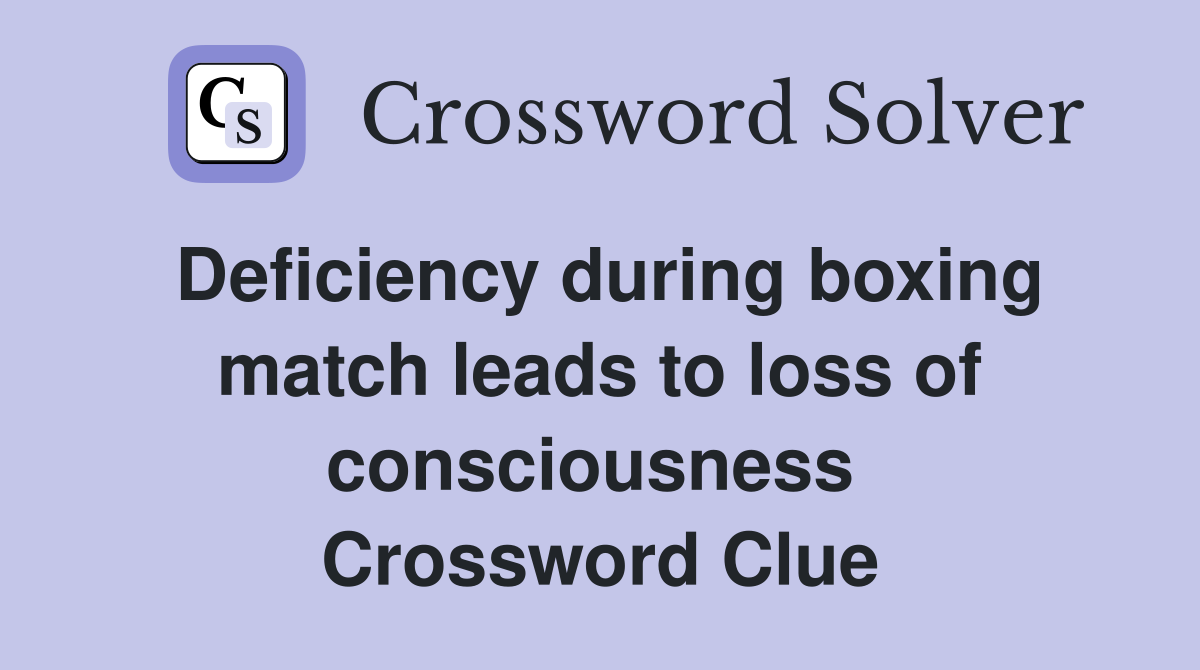 Deficiency during boxing match leads to loss of consciousness  Crossword Clue