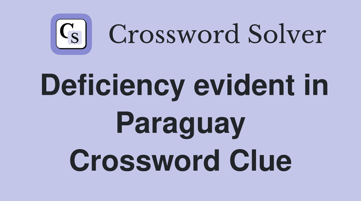 Deficiency evident in Paraguay Crossword Clue