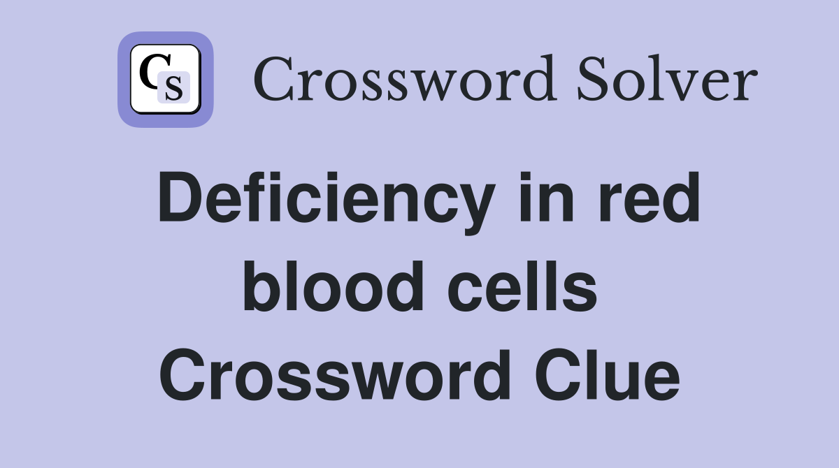 Deficiency in red blood cells Crossword Clue