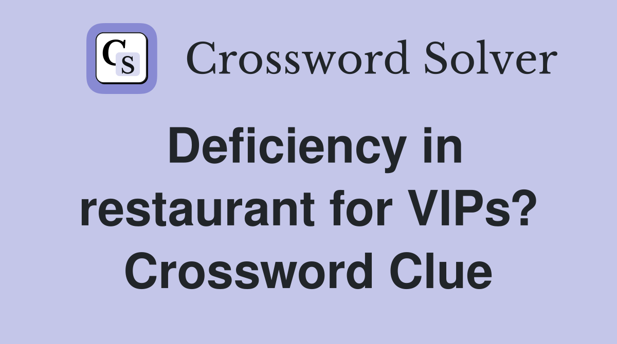 Deficiency in restaurant for VIPs? Crossword Clue
