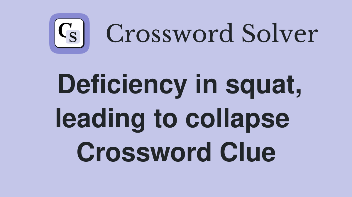 Deficiency in squat, leading to collapse  Crossword Clue