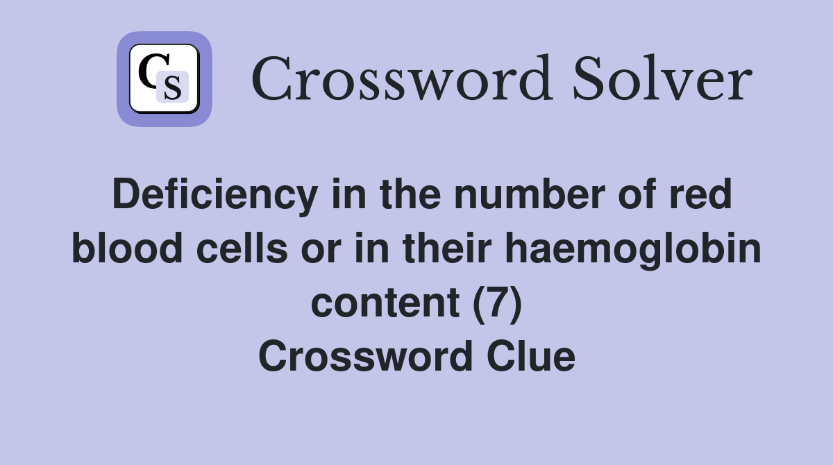 Deficiency in the number of red blood cells or in their haemoglobin content (7) Crossword Clue