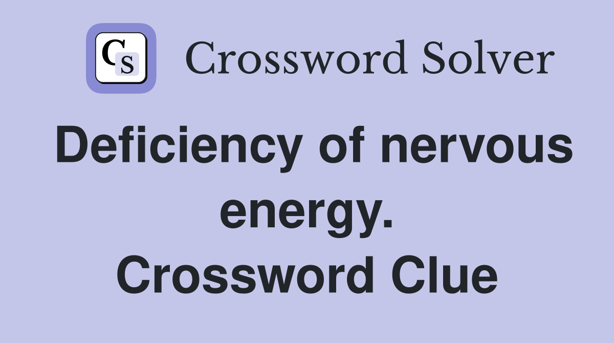 Deficiency of nervous energy. Crossword Clue