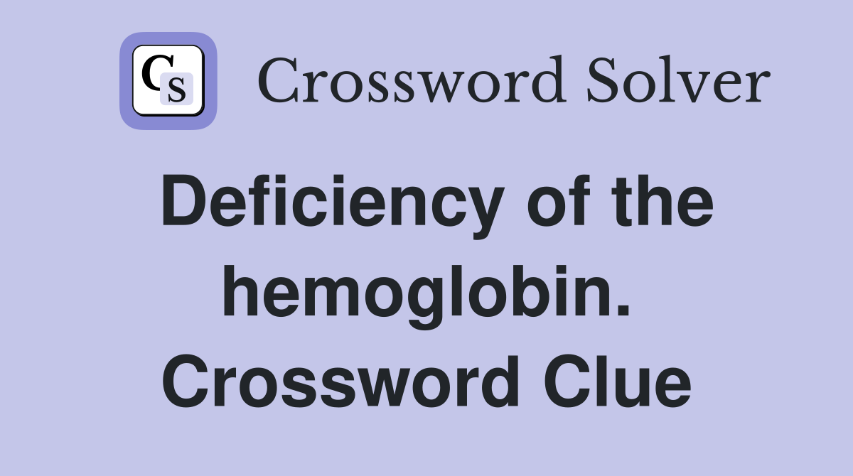 Deficiency of the hemoglobin. Crossword Clue