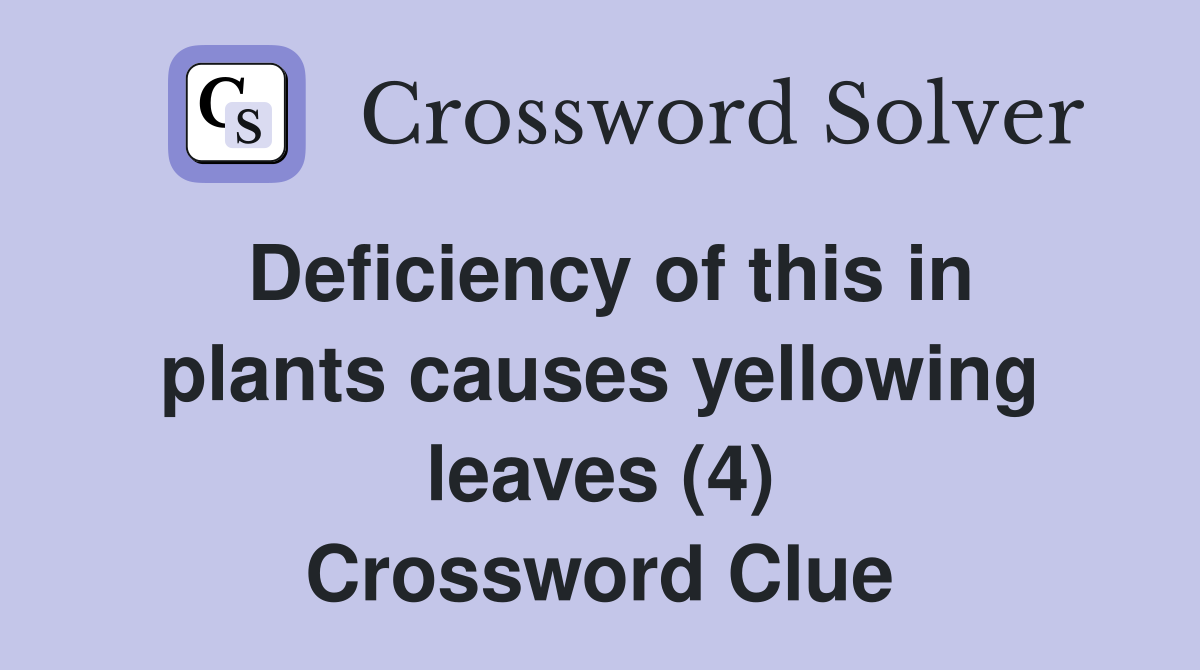 Deficiency of this in plants causes yellowing leaves (4) Crossword Clue