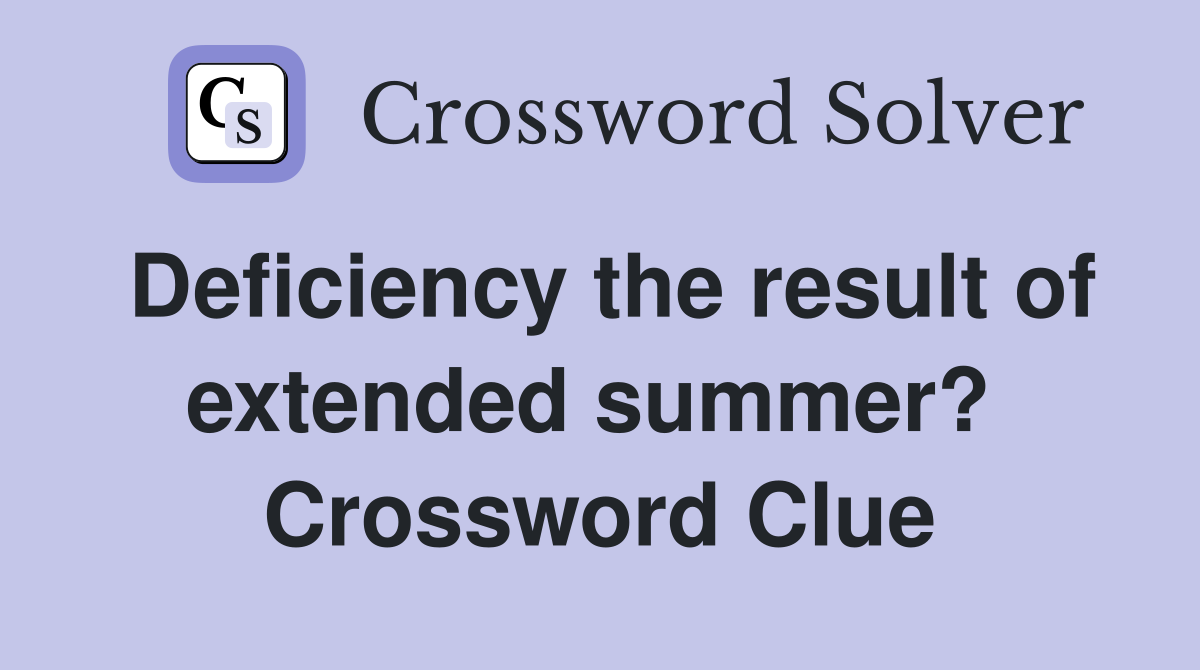 Deficiency the result of extended summer?  Crossword Clue