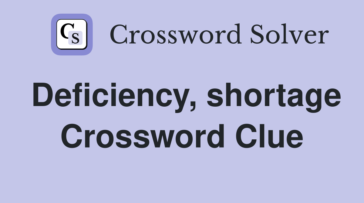 Deficiency, shortage Crossword Clue