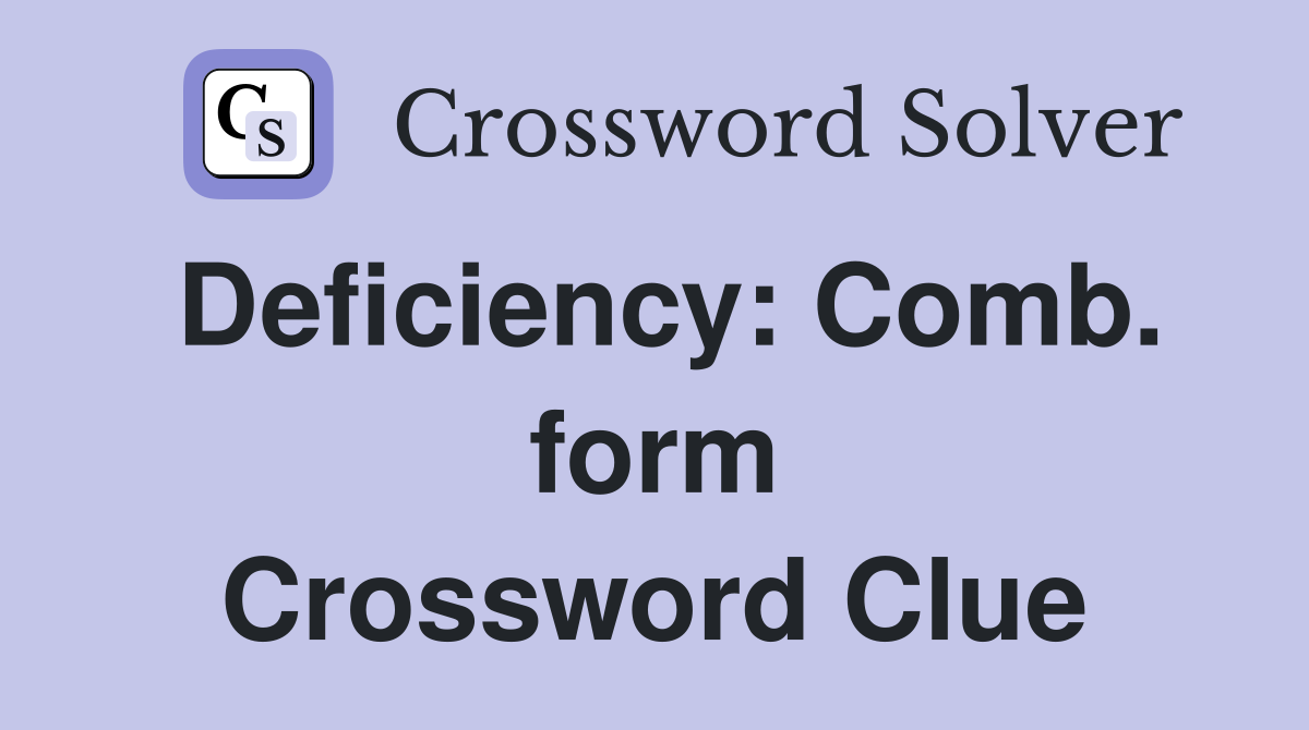 Deficiency: Comb. form Crossword Clue