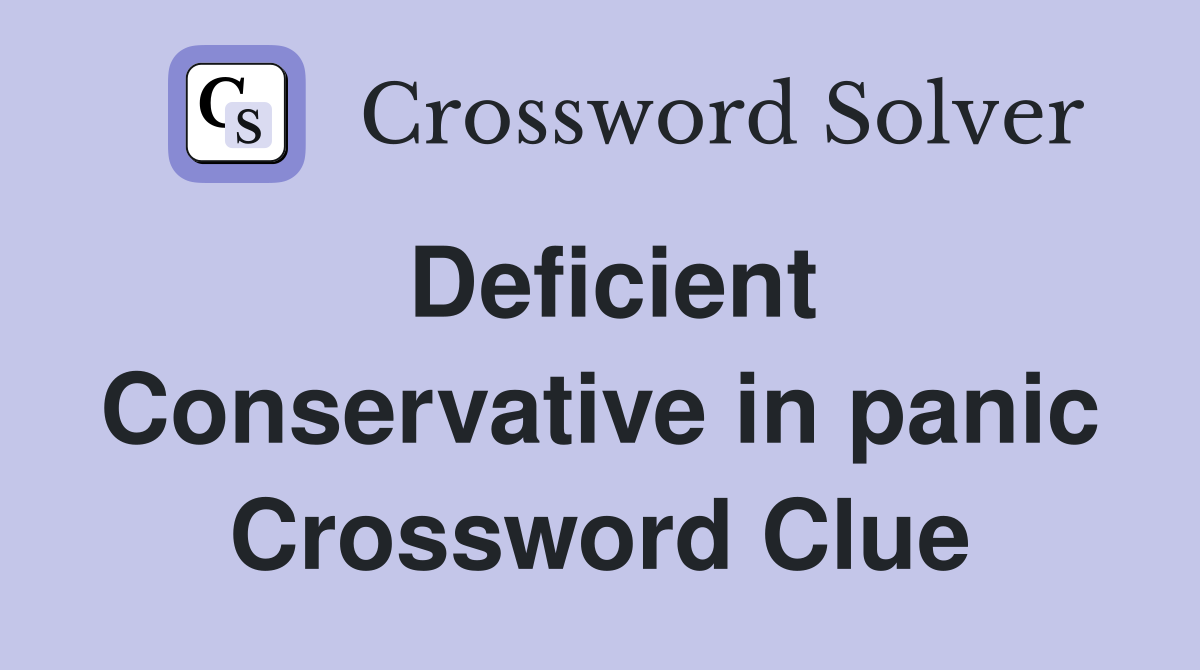 Deficient Conservative in panic Crossword Clue