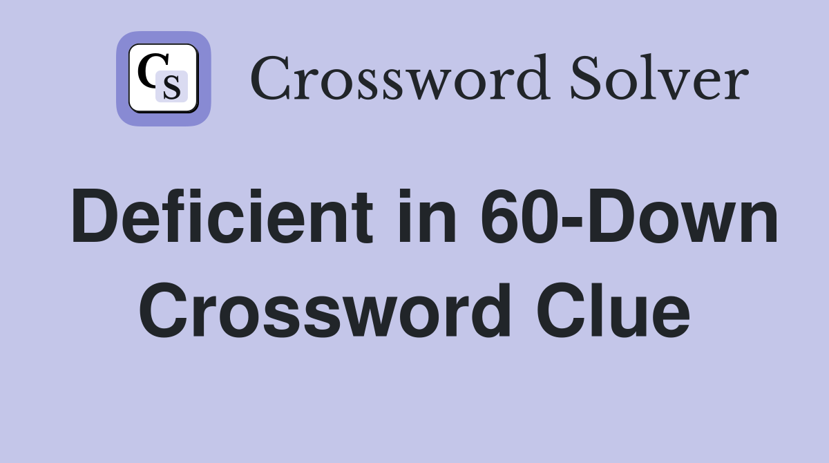 Deficient in 60-Down Crossword Clue