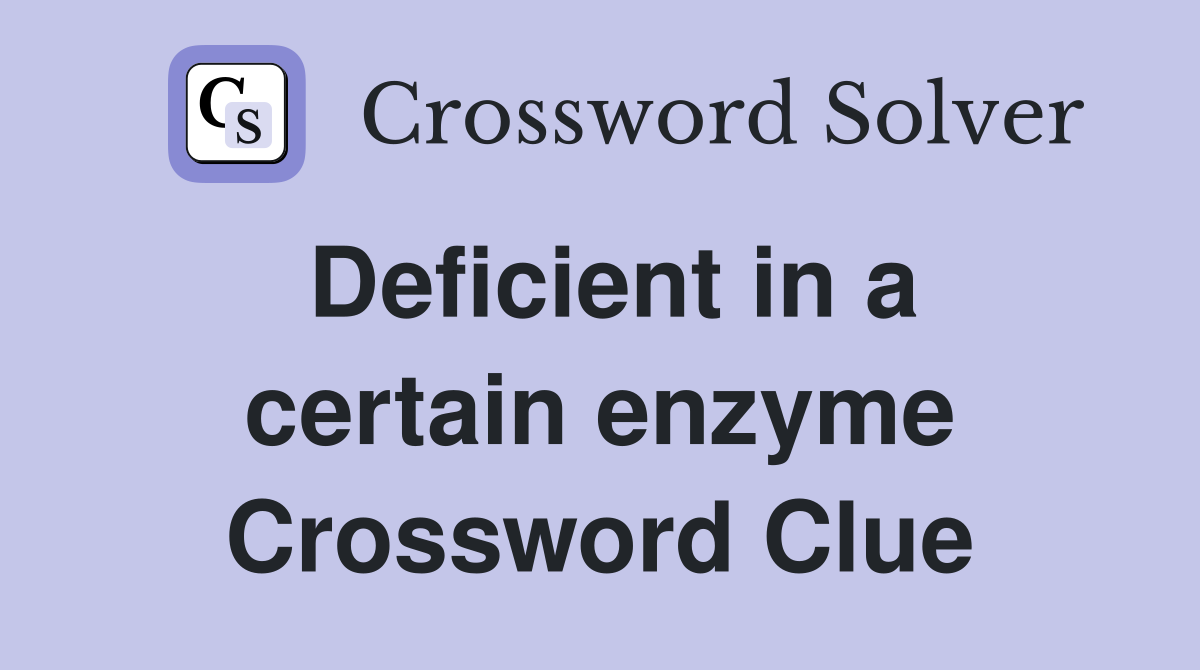 Deficient in a certain enzyme Crossword Clue