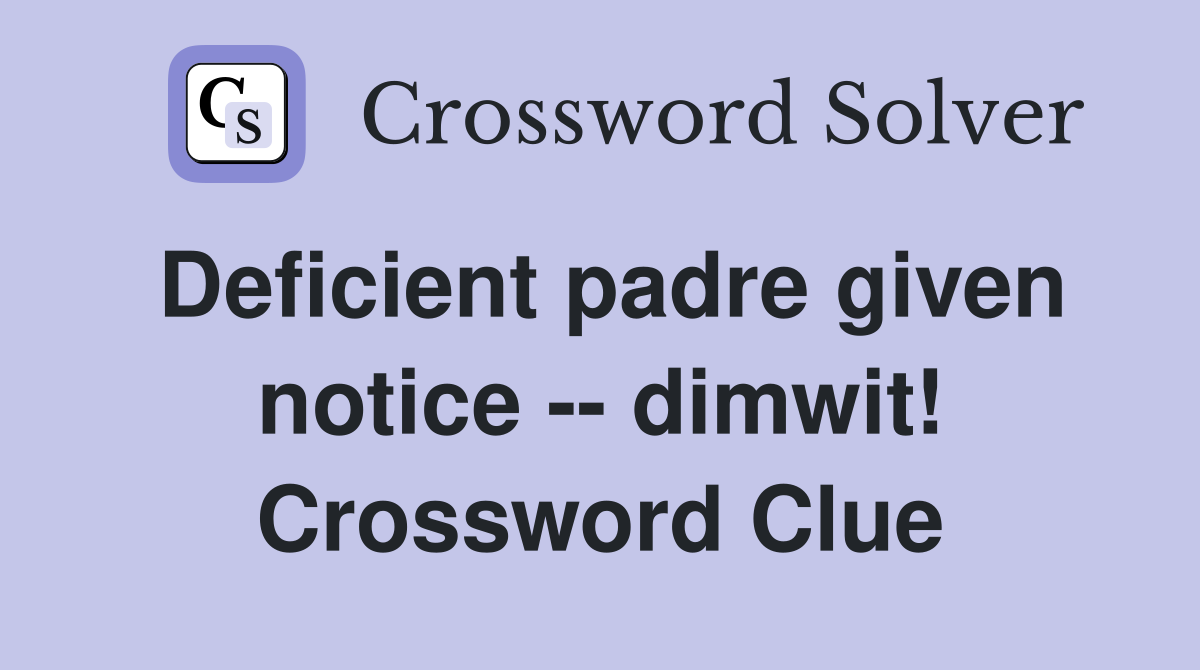 Deficient padre given notice -- dimwit! Crossword Clue