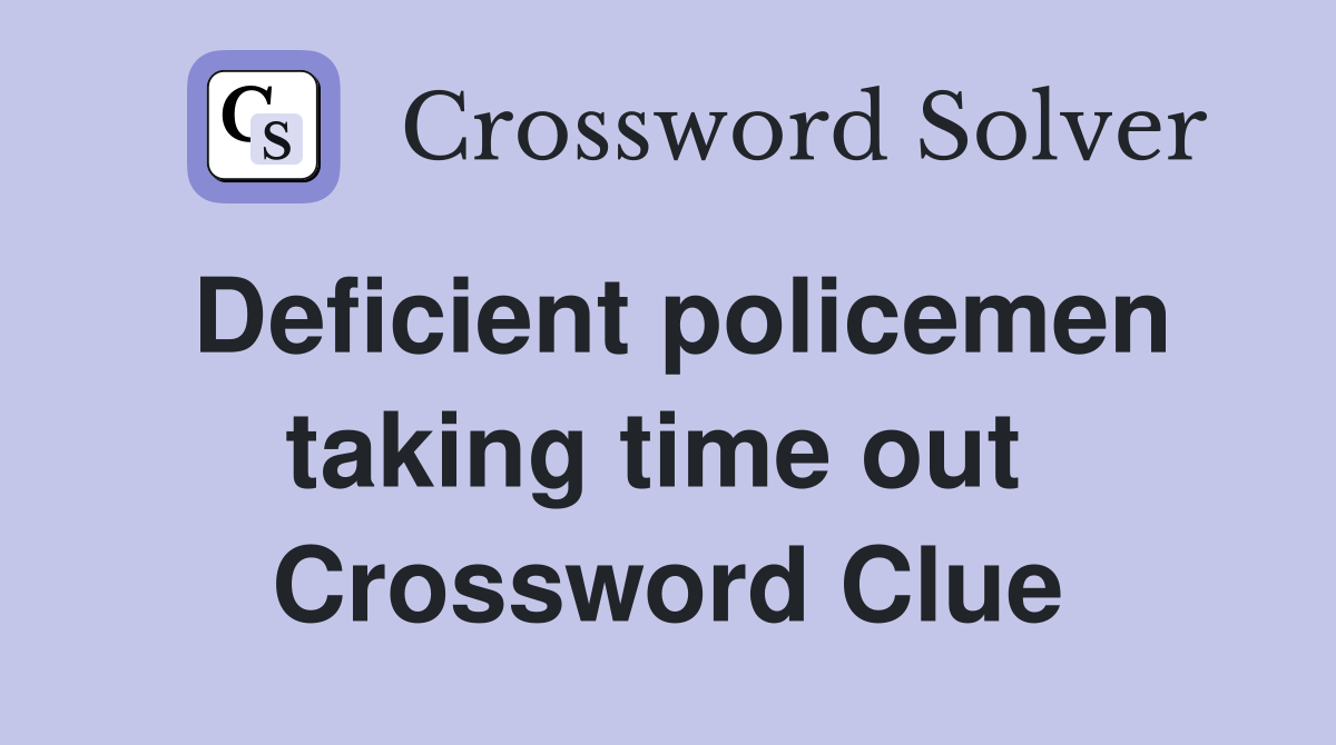 Deficient policemen taking time out  Crossword Clue