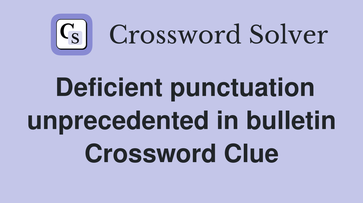 Deficient punctuation unprecedented in bulletin Crossword Clue
