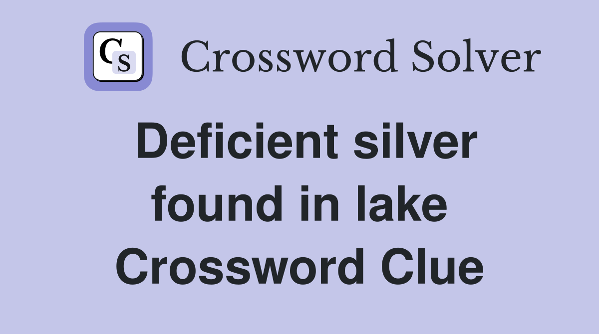 Deficient silver found in lake Crossword Clue
