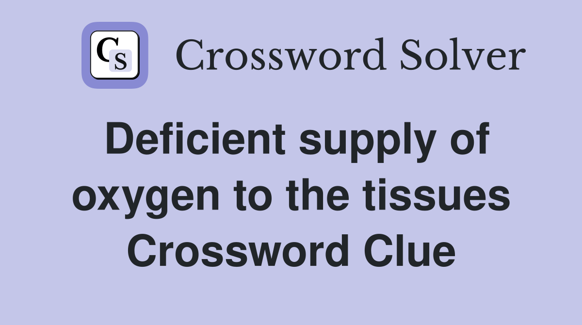 Deficient supply of oxygen to the tissues Crossword Clue