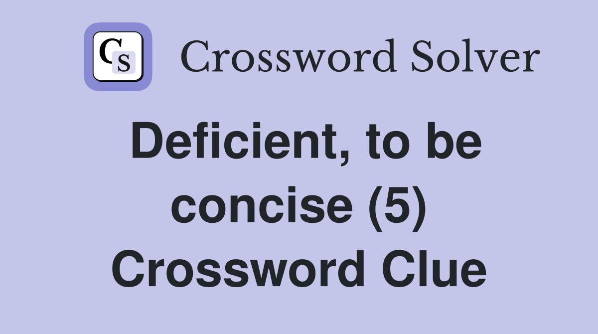 Deficient, to be concise (5) Crossword Clue