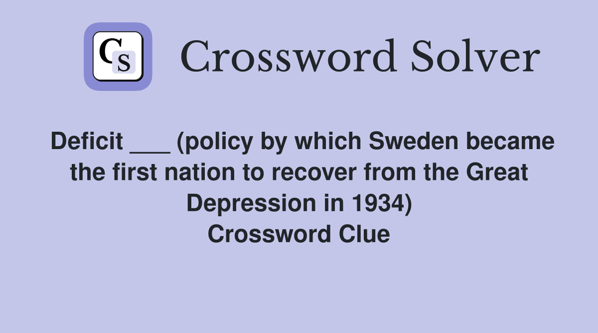 Deficit ___ (policy by which Sweden became the first nation to recover from the Great Depression in 1934) Crossword Clue