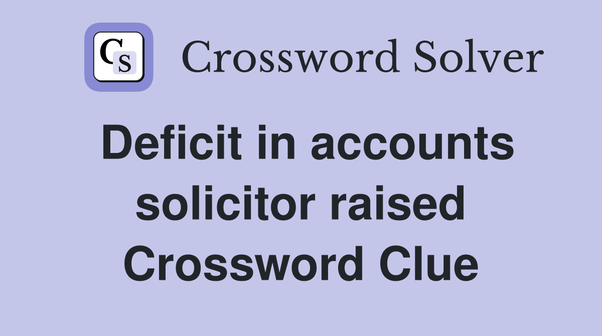 Deficit in accounts solicitor raised Crossword Clue
