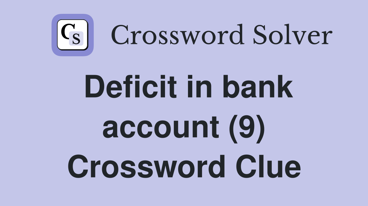Deficit in bank account (9) Crossword Clue