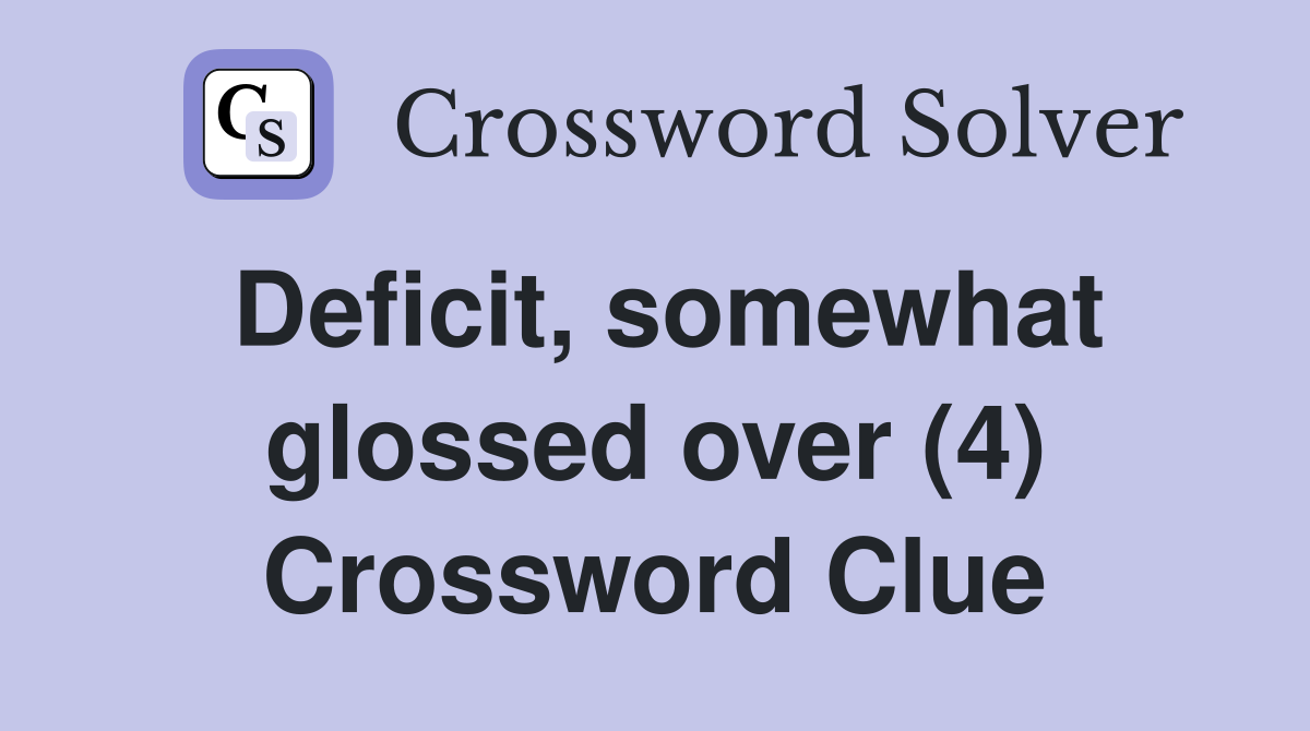 Deficit, somewhat glossed over (4) Crossword Clue