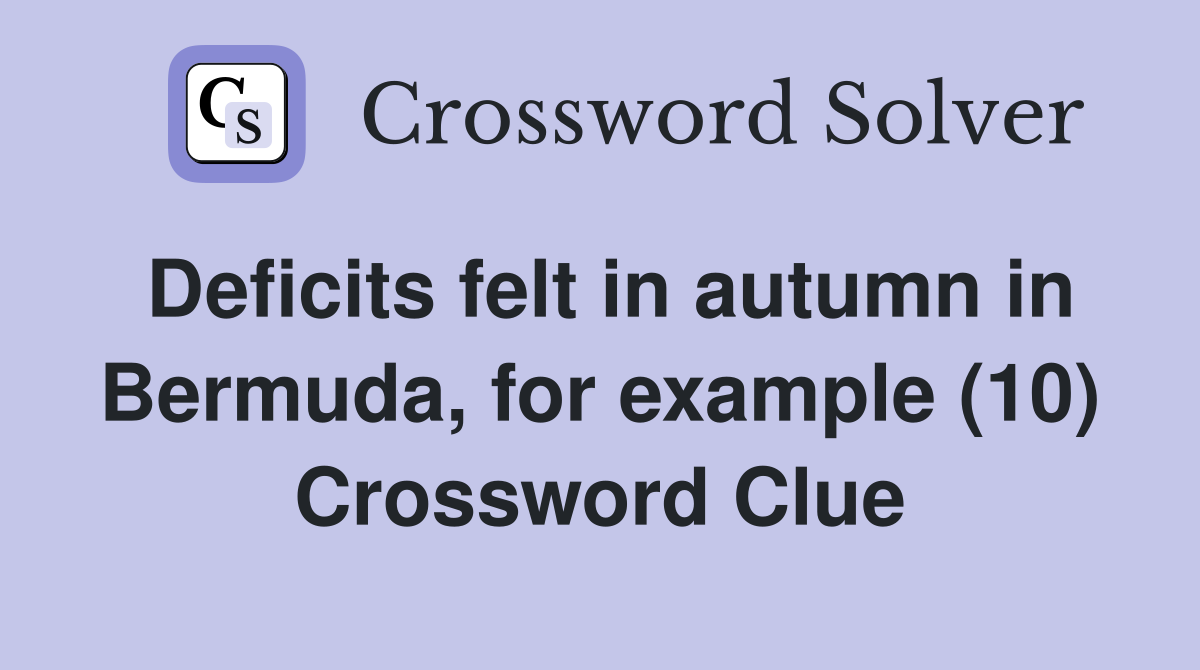 Deficits felt in autumn in Bermuda, for example (10) Crossword Clue