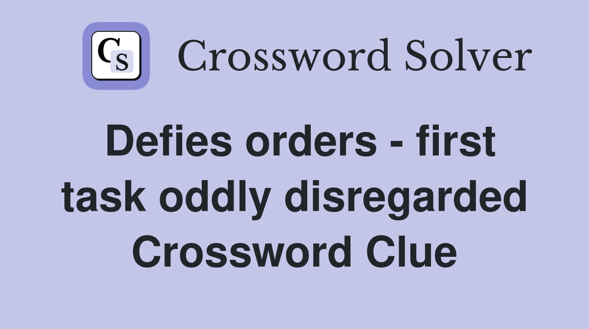 Defies orders - first task oddly disregarded Crossword Clue