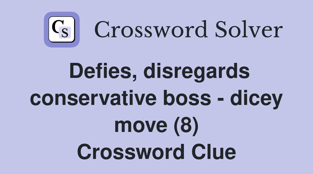 Defies, disregards conservative boss - dicey move (8) Crossword Clue