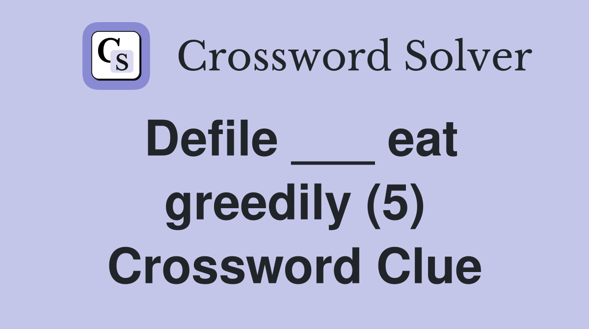 Defile ___ eat greedily (5) Crossword Clue