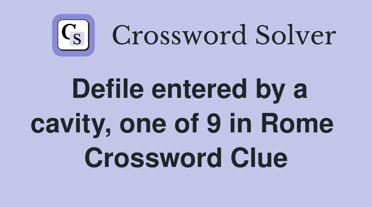 Defile entered by a cavity, one of 9 in Rome  Crossword Clue