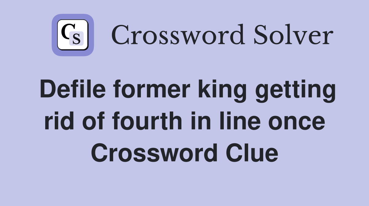 Defile former king getting rid of fourth in line once Crossword Clue