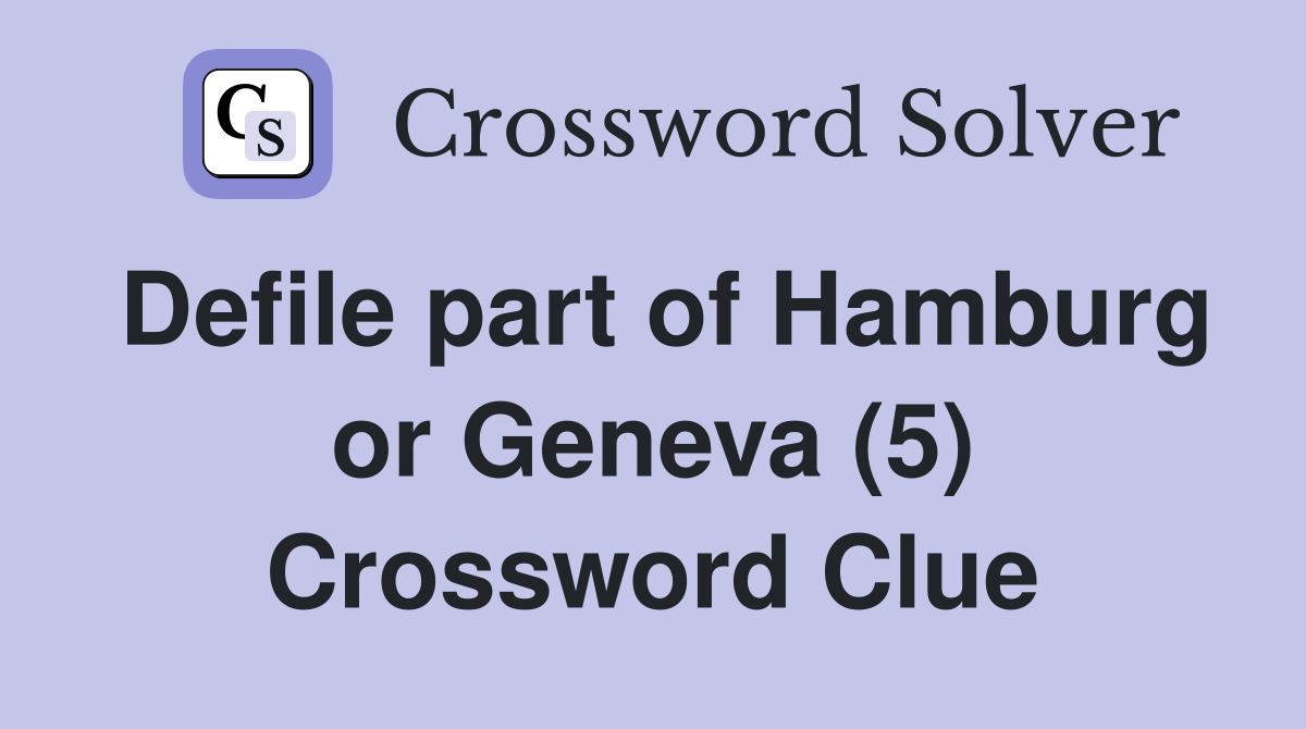 Defile part of Hamburg or Geneva (5) Crossword Clue