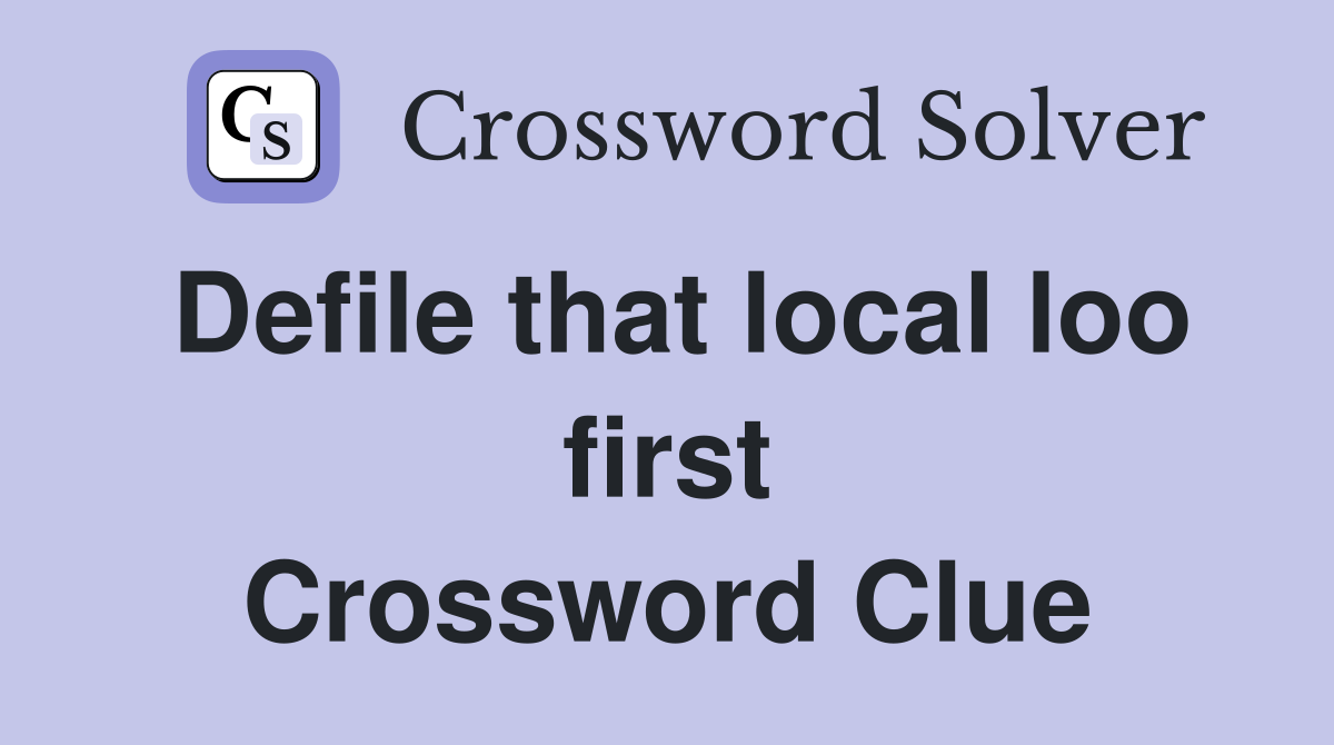 Defile that local loo first Crossword Clue