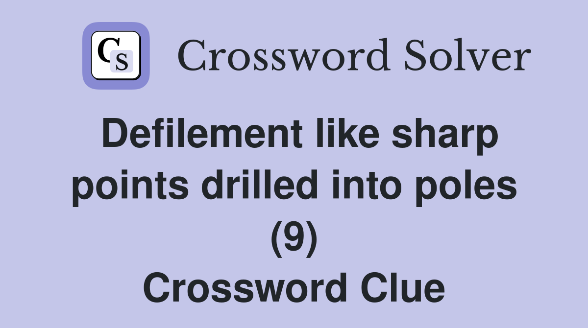 Defilement like sharp points drilled into poles (9) Crossword Clue
