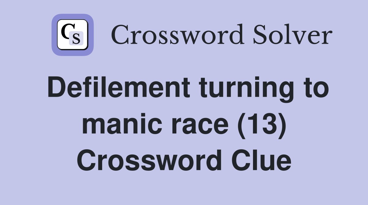 Defilement turning to manic race (13) Crossword Clue
