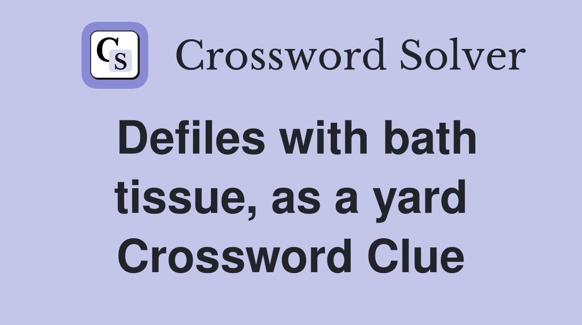 Defiles with bath tissue, as a yard Crossword Clue
