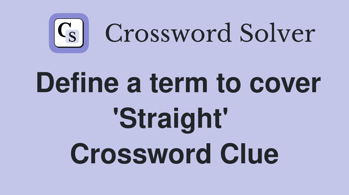 Define a term to cover 'Straight'  Crossword Clue