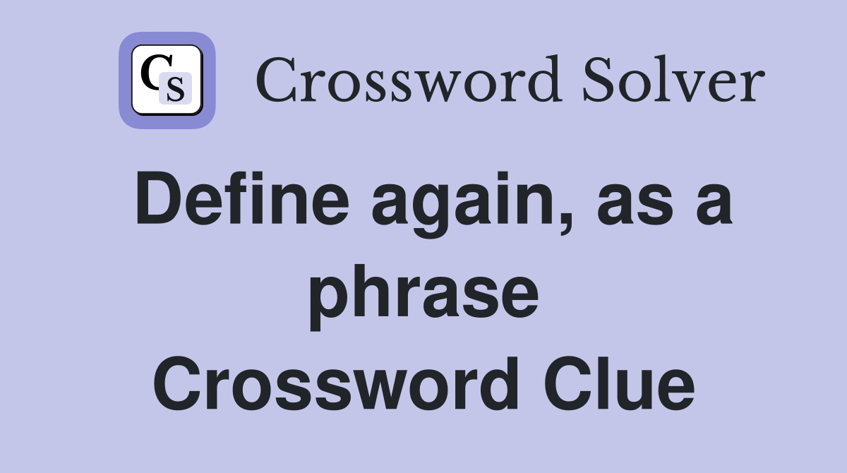 Define again, as a phrase Crossword Clue