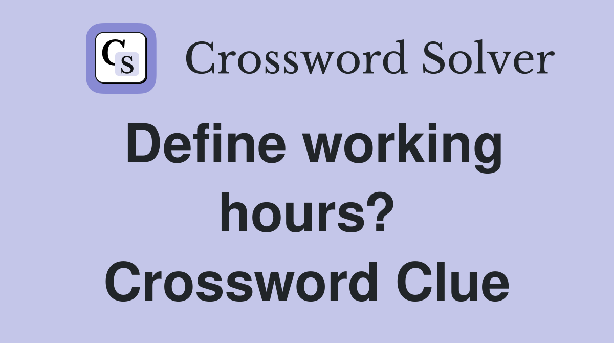 Define working hours? Crossword Clue