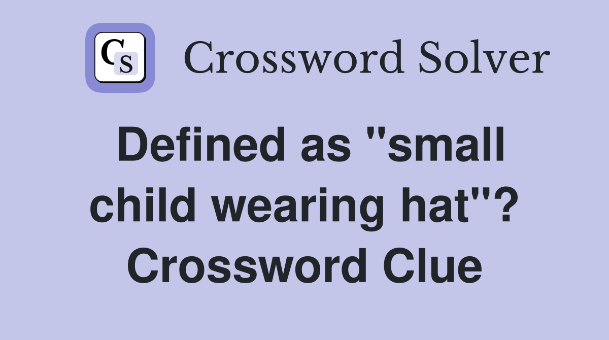 Defined as "small child wearing hat"? Crossword Clue