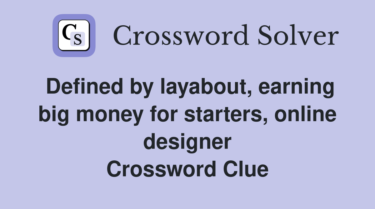 Defined by layabout, earning big money for starters, online designer Crossword Clue