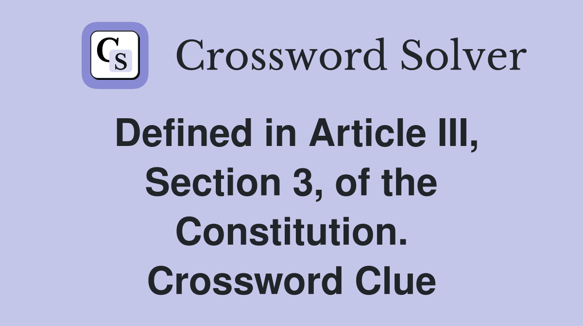 Defined in Article III, Section 3, of the Constitution. Crossword Clue