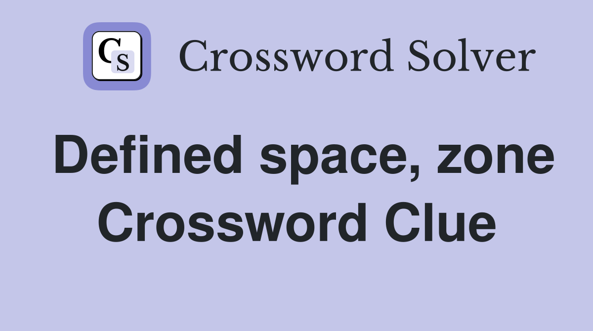 Defined space, zone Crossword Clue