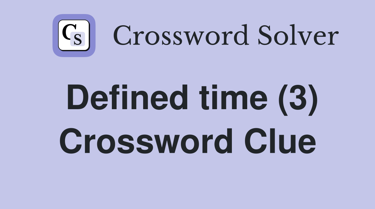 Defined time (3) Crossword Clue