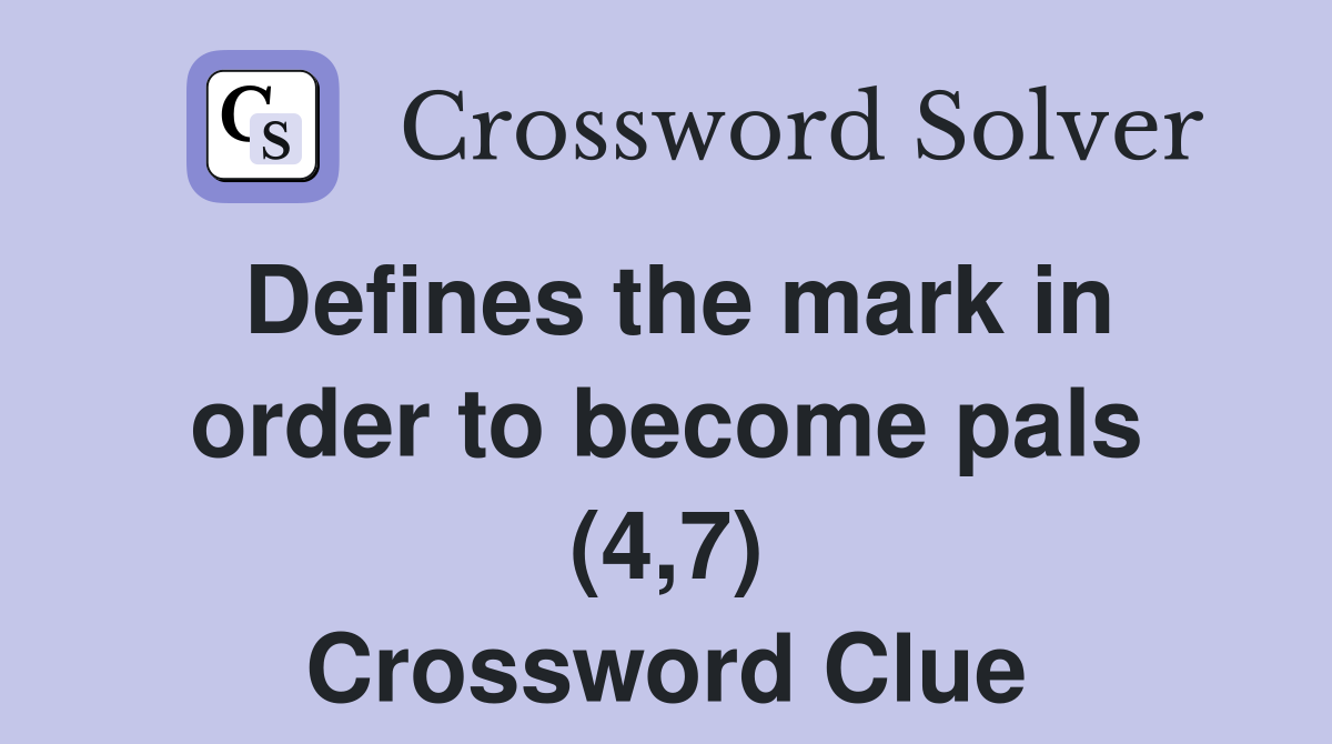 Defines the mark in order to become pals (4,7) Crossword Clue